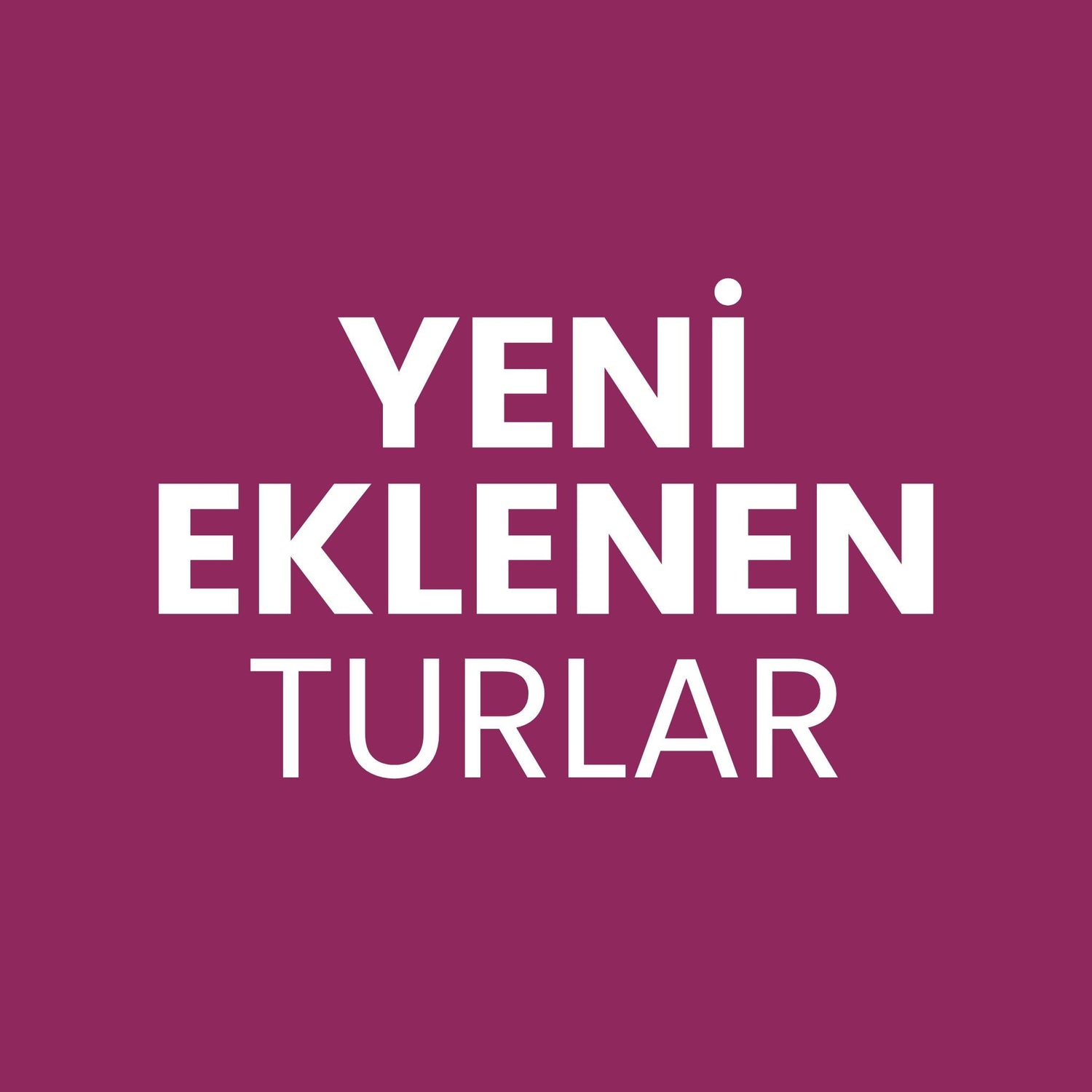 Yeni eklenen Turlar